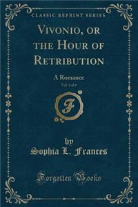 Vivonio, or the Hour of Retribution, Vol. 1 of 4: A Romance (Classic Reprint): A Romance (Classic Reprint)