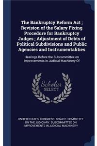 The Bankruptcy Reform ACT; Revision of the Salary Fixing Procedure for Bankruptcy Judges; Adjustment of Debts of Political Subdivisions and Public Agencies and Instrumentalities