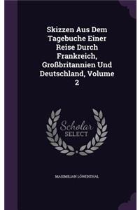 Skizzen Aus Dem Tagebuche Einer Reise Durch Frankreich, Großbritannien Und Deutschland, Volume 2