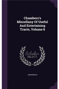 Chambers's Miscellany Of Useful And Entertaining Tracts, Volume 6