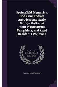 Springfield Memories. Odds and Ends of Anecdote and Early Doings, Gathered From Manuscripts, Pamphlets, and Aged Residents Volume 1