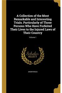 Collection of the Most Remarkable and Interesting Trials. Particularly of Those Persons Who Have Forfeited Their Lives to the Injured Laws of Their Country; Volume 1