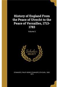 History of England From the Peace of Utrecht to the Peace of Versailles, 1713-1783; Volume 5