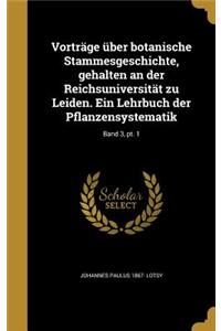 Vortrage Uber Botanische Stammesgeschichte, Gehalten an Der Reichsuniversitat Zu Leiden. Ein Lehrbuch Der Pflanzensystematik; Band 3, PT. 1
