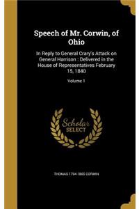 Speech of Mr. Corwin, of Ohio: In Reply to General Crary's Attack on General Harrison: Delivered in the House of Representatives February 15, 1840; Volume 1