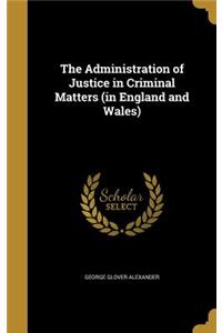 The Administration of Justice in Criminal Matters (in England and Wales)