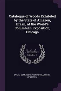 Catalogue of Woods Exhibited by the State of Amazon, Brazil, at the World's Columbian Exposition, Chicago