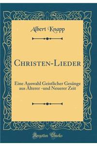 Christen-Lieder: Eine Auswahl Geistlicher GesÃ¤nge Aus Ã?lterer -Und Neuerer Zeit (Classic Reprint)