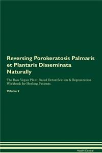 Reversing Porokeratosis Palmaris Et Plantaris Disseminata Naturally the Raw Vegan Plant-Based Detoxification & Regeneration Workbook for Healing Patients. Volume 2