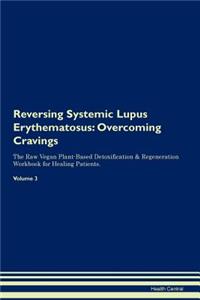 Reversing Systemic Lupus Erythematosus: Overcoming Cravings the Raw Vegan Plant-Based Detoxification & Regeneration Workbook for Healing Patients. Volume 3