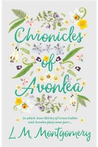 Chronicles of Avonlea, in Which Anne Shirley of Green Gables and Avonlea Plays Some Part ..
