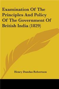 Examination Of The Principles And Policy Of The Government Of British India (1829)