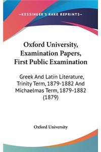 Oxford University, Examination Papers, First Public Examination: Greek And Latin Literature, Trinity Term, 1879-1882 And Michaelmas Term, 1879-1882 (1879)