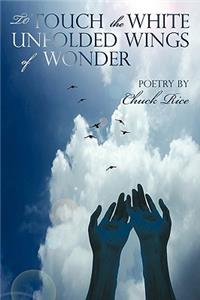 To Touch the White Unfolded Wings of Wonder
