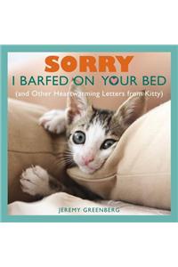 Sorry I Barfed on Your Bed (and Other Heartwarming Letters from Kitty)