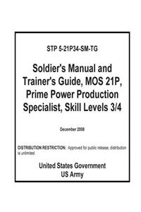STP 5-21P34-SM-TG Soldier's Manual and Trainer's Guide, MOS 21P, Prime Power Production Specialist, Skill Level 3/4
