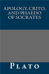 Apology, Crito, and Phaedo of Socrates