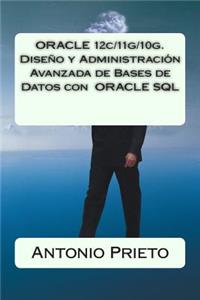 ORACLE 12c/11g/10g. Diseño y Administración Avanzada de Bases de Datos con ORACLE SQL
