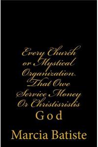 Every Church or Mystical Organization That Owe Service Money Or Christisristis