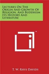 Lectures on the Origin and Growth of Religion, and Buddhism Its History and Literature