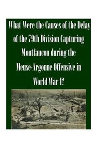 What Were the Causes of the Delay of the 79th Division Capturing Montfaucon during the Meuse-Argonne Offensive in World War I?