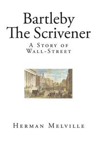 Bartleby - The Scrivener: A Story of Wall-Street
