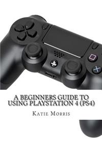 A Beginners Guide to Using PlayStation 4 (PS4)