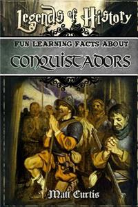 Legends of History: Fun Learning Facts about Conquistadors: Illustrated Fun Learning for Kids