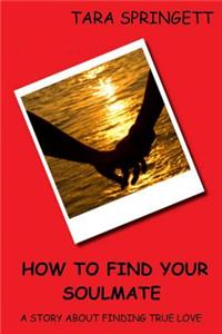 How to Find Your Soulmate - A Story About Finding True Love