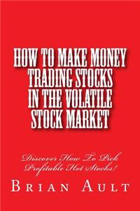 How to Make Money Trading Stocks in the Volatile Stock Market