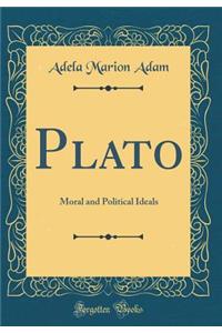 Plato: Moral and Political Ideals (Classic Reprint)