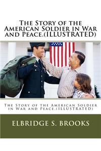 Story of the American Soldier in War and Peace.(ILLUSTRATED)