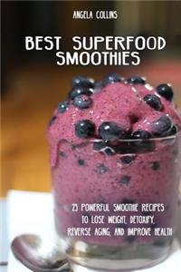 Best Superfood Smoothies: 25 Powerful Smoothie Recipes to Lose Weight, Detoxify, Reverse Aging, and Improve Health