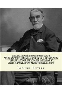 Selections from previous works, with remarks on G. J. Romanes' "Mentl evolution in animals", and A psalm of Montreal (1890). By: Samuel Butler