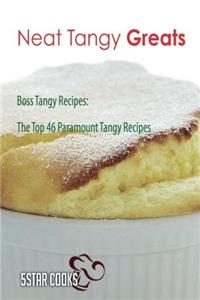 Neat Tangy Greats: Boss Tangy Recipes, the Top 46 Paramount Tangy Recipes