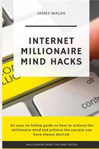 Internet Millionaire Mind Hacks: What Internet Millionaires Know That You Don't!