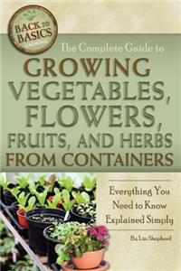Complete Guide to Growing Vegetables, Flowers, Fruits, and Herbs from Containers