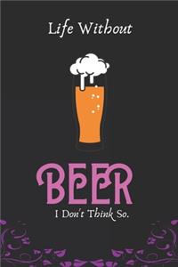 Life Without Beer I Don't Think So