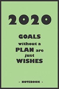 2020 GOALS without a PLAN are just WISHES - Notebook to write down your notes and organize your tasks for the year 2020