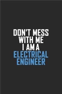Don't Mess With Me I Am A Electrical Engineer