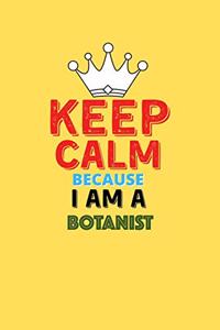 Keep Calm Because I Am A Botanist - Funny Botanist Notebook And Journal Gift