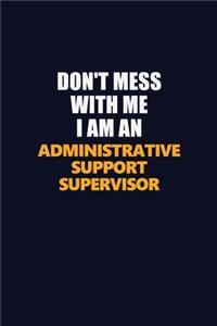 Don't Mess With Me Because I Am An Administrative Support Supervisor