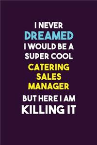 I Never Dreamed I would Be A Super Cool Catering Sales Manager But Here I Am Killing It