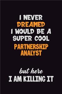 I Never Dreamed I would Be A Super Cool Partnership Analyst But Here I Am Killing It