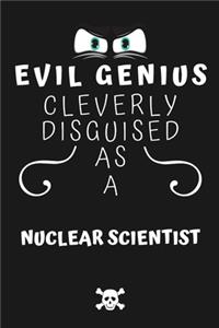 Evil Genius Cleverly Disguised As A Nuclear Scientist