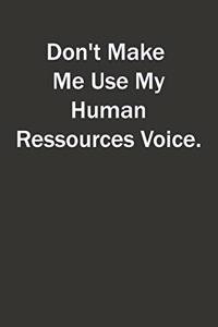 Don't Make Me Use My Human ressources Voice