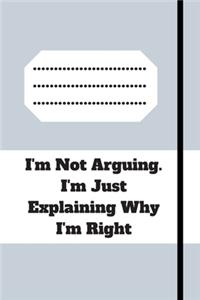 I'm Not Arguing. I'm Just Explaining Why I'm Right