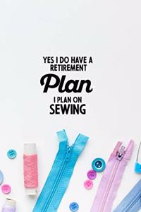 Yes I do have a Retirement Plan I plan on Sewing