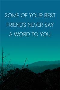 Inspirational Quote Notebook - 'Some Of Your Best Friends Never Say A Word To You.' - Inspirational Journal to Write in