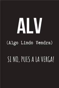 ALV (Algo Lindo Vendra) Si No, A la Verga